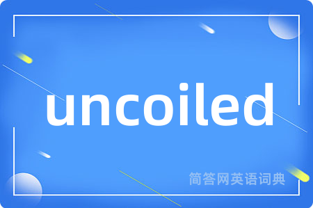 uncoiled