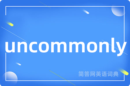 uncommonly是什么意思,uncommonly的中文翻译 uncommonly