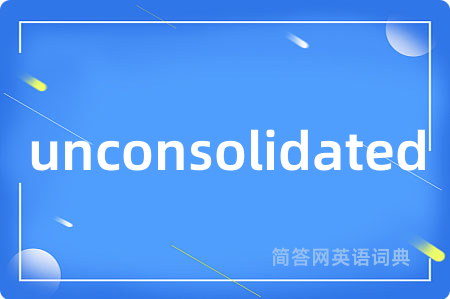 unconsolidated是什么意思,unconsolidated的中文翻译 unconsolidated
