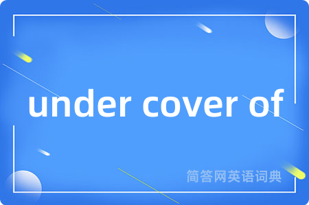 under cover of