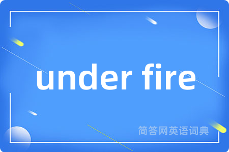 under fire