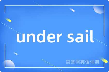 under sail是什么意思,under sail的中文翻译 under sail