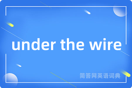 under the wire