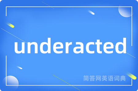 underacted
