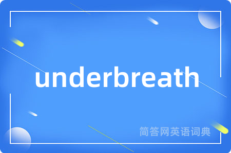 underbreath