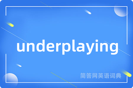 underplaying