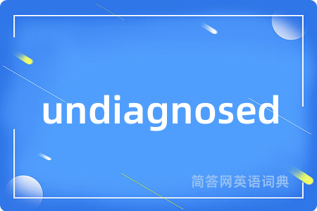 undiagnosed是什么意思,undiagnosed的中文翻译 undiagnosed