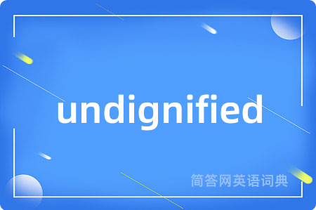 undignified是什么意思,undignified的中文翻译 undignified
