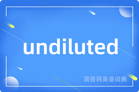 undiluted是什么意思,undiluted的中文翻译 undiluted
