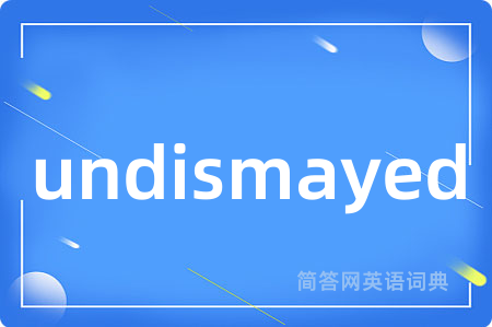 undismayed