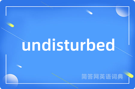 undisturbed