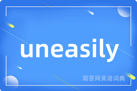 uneasily