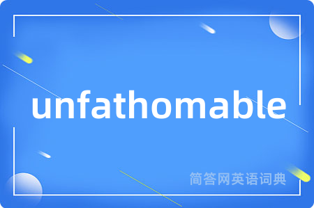 unfathomable
