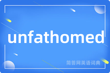 unfathomed