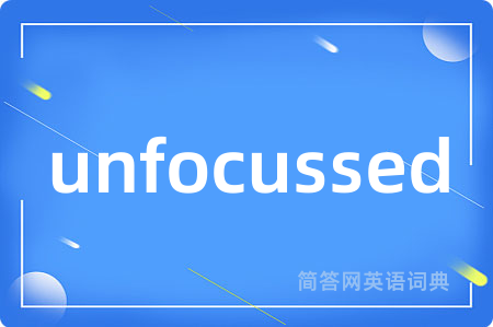 unfocussed