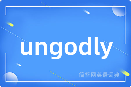 ungodly是什么意思,ungodly的中文翻译 ungodly