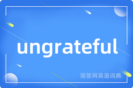 ungrateful是什么意思,ungrateful的中文翻译 ungrateful