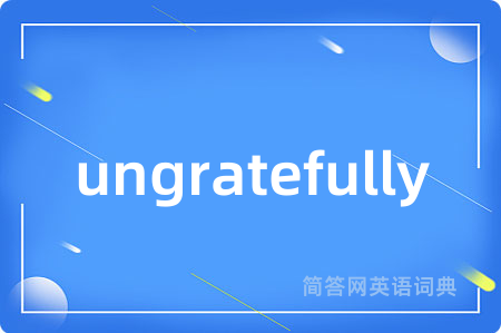 ungratefully