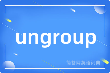 ungroup是什么意思,ungroup的中文翻译 ungroup