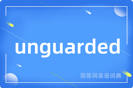 unguarded