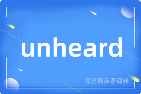 unheard是什么意思,unheard的中文翻译 unheard