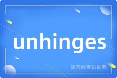 unhinges