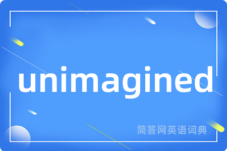 unimagined