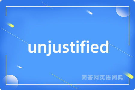 unjustified是什么意思,unjustified的中文翻译 unjustified