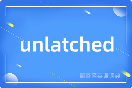 unlatched