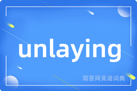 unlaying