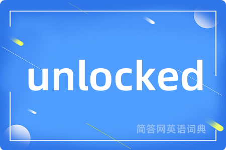 unlocked是什么意思,unlocked的中文翻译 unlocked