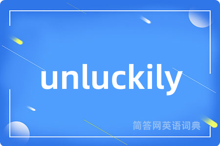 unluckily是什么意思,unluckily的中文翻译 unluckily