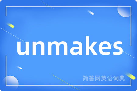 unmakes