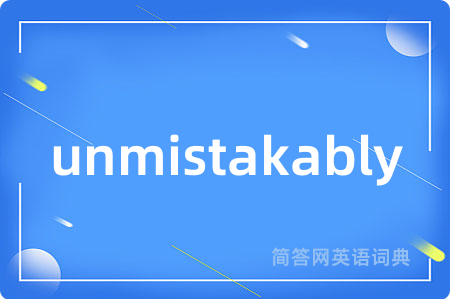 unmistakably是什么意思,unmistakably的中文翻译 unmistakably