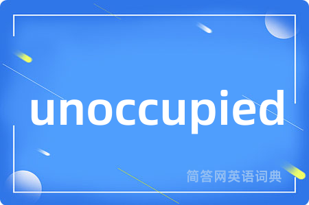 unoccupied是什么意思,unoccupied的中文翻译 unoccupied