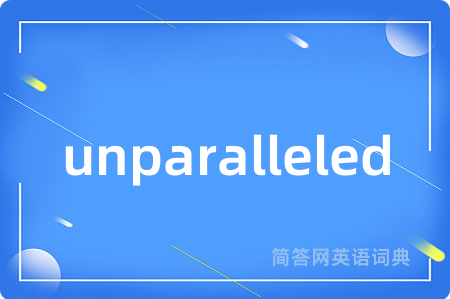 unparalleled是什么意思,unparalleled的中文翻译 unparalleled
