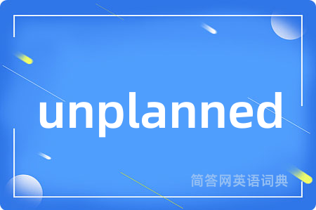 unplanned是什么意思,unplanned的中文翻译 unplanned