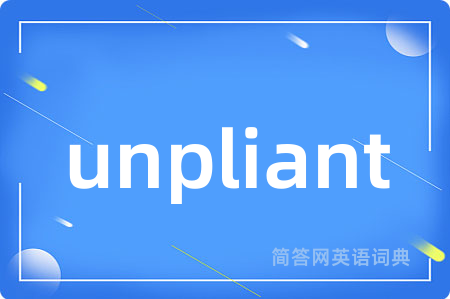 unpliant