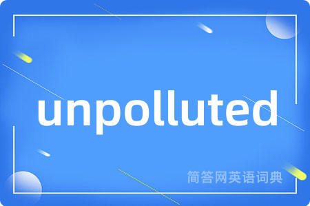 unpolluted是什么意思,unpolluted的中文翻译 unpolluted