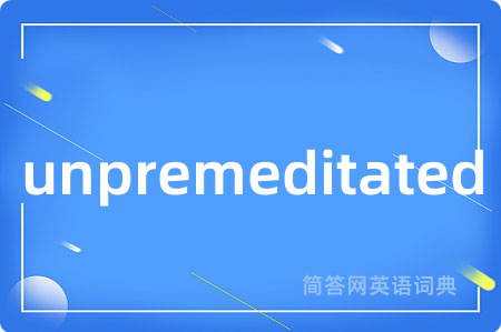 unpremeditated是什么意思,unpremeditated的中文翻译 unpremeditated
