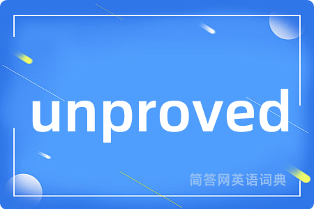unproved是什么意思,unproved的中文翻译 unproved