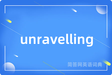 unravelling是什么意思,unravelling的中文翻译 unravelling