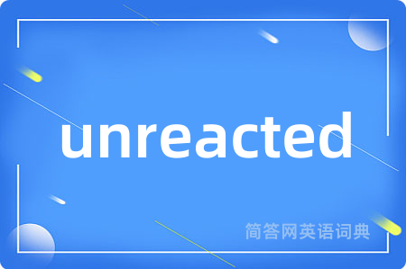unreacted