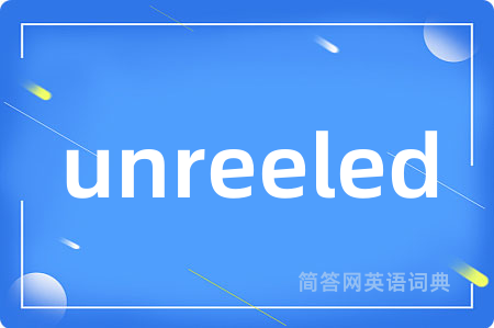 unreeled