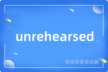 unrehearsed