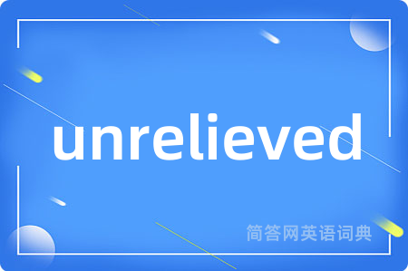 unrelieved是什么意思,unrelieved的中文翻译 unrelieved