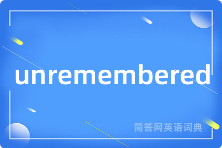 unremembered