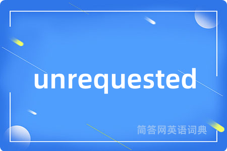 unrequested