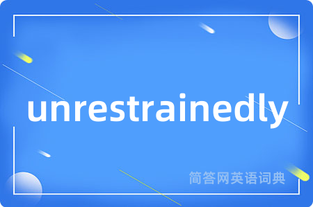 unrestrainedly