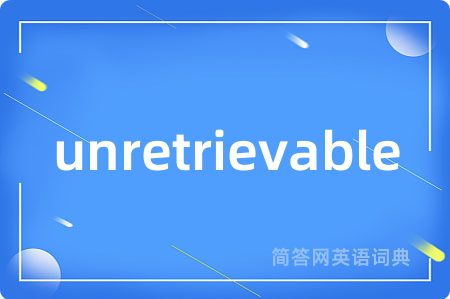 unretrievable
